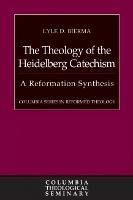 The Theology of the Heidelberg Catechism: A Reformation Synthesis