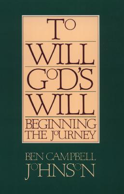To Will God's Will: Beginning the Journey - Ben Campbell Johnson - cover