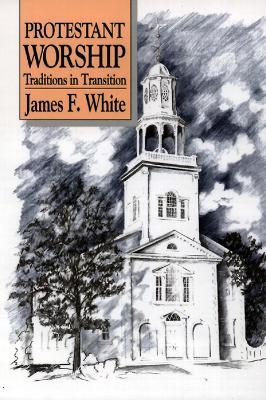 Protestant Worship: Traditions in Transition - James F. White - cover