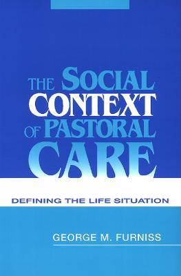 The Social Context of Pastoral Care: Defining the Life Situation - George M. Furniss - cover