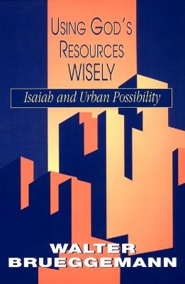 Using God's Resources Wisely: Isaiah and Urban Possibility - Walter Brueggemann - cover