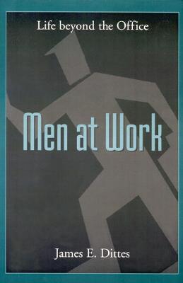 Men at Work: Life Beyond the Office - James E. Dittes - cover
