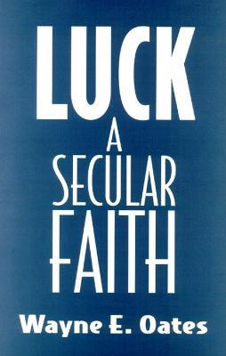 Luck: A Secular Faith - Wayne E. Oates - cover