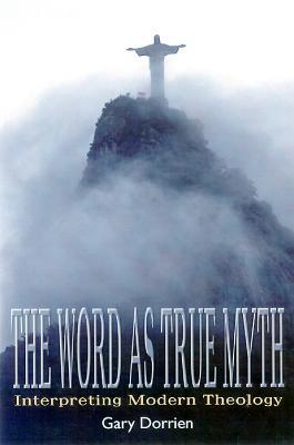 The Word as True Myth: Interpreting Modern Theology - Gary Dorrien - cover