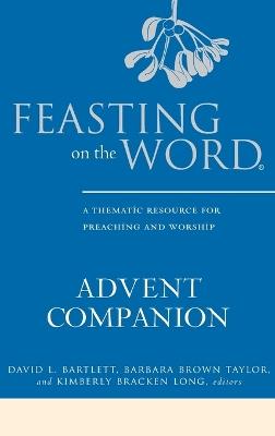 Feasting on the Word Advent Companion: A Thematic Resource for Preaching and Worship - cover