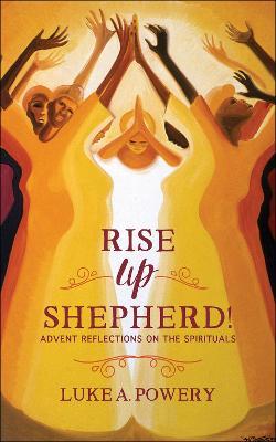 Rise Up, Shepherd!: Advent Reflections on the Spirituals - Luke A. Powery - cover