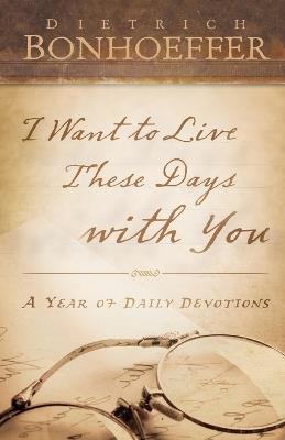 I Want to Live These Days with You - Deitrich Bonhoeffer - cover