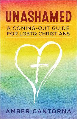 Unashamed: A Coming-Out Guide for LGBTQ Christians - Amber Cantorna - cover