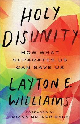 Holy Disunity: How What Separates Us Can Save Us - Layton E. Williams - cover