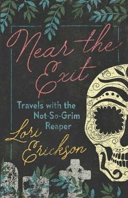 Near the Exit: Travels with the Not-So-Grim Reaper - Lori Erickson - cover