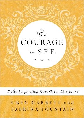 The Courage to See: Daily Inspiration from Great Literature - Greg Garrett,Sabrina Fountain - cover
