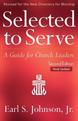 Selected to Serve, Updated Second Edition: A Guide for Church Leaders - Earl S Johnson - cover