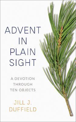 Advent in Plain Sight: A Devotion through Ten Objects - Jill J. Duffield - cover