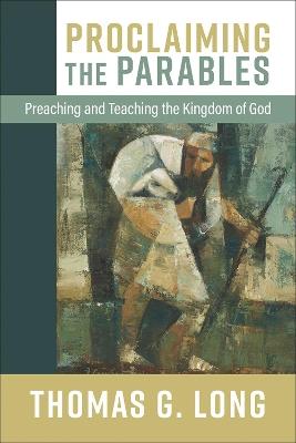 Proclaiming the Parables: Preaching and Teaching the Kingdom of God - Thomas G. Long - cover