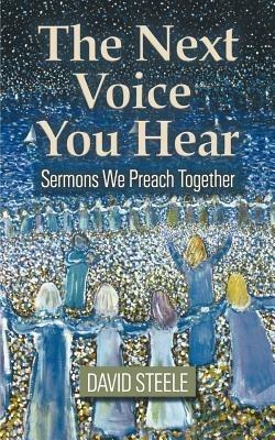 The Next Voice You Hear: Sermons We Preach Together - David Steele - cover