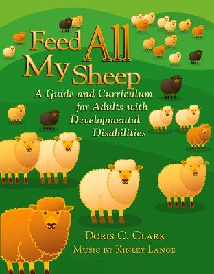 Feed All My Sheep: A Guide and Curriculum for Adults with Developmental Disabilities - Doris C. Clark - cover