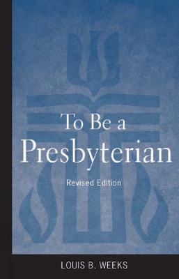 To Be a Presbyterian, Revised Edition - Louis B. Weeks - cover