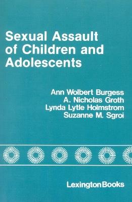 Sexual Assault of Children and Adolescents - Ann Wolbert Burgess,Nicholas Groth - cover