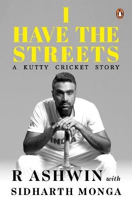 I Have the Streets: A Kutti Cricket Story - Ashwin, R Monga,Sidharth Monga - cover