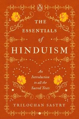 The Essentials of Hinduism: An Introduction to All the Sacred Texts - Trilochan Sastry - cover