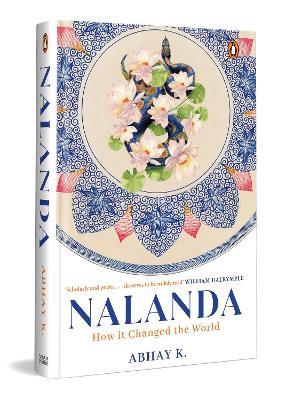 Nalanda: How It Changed the World | The Untold Story of the Ancient University that Defined Indian Civilization, Inspired Scholars, and Impacted Global Learning History - Abhay K. - cover
