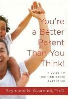 You'RE a Better Parent Than You Think!: A Guide to Common-Sense Parenting - Raymond Guarendi - cover