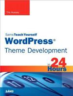 WordPress Theme Development in 24 Hours, Sams Teach Yourself