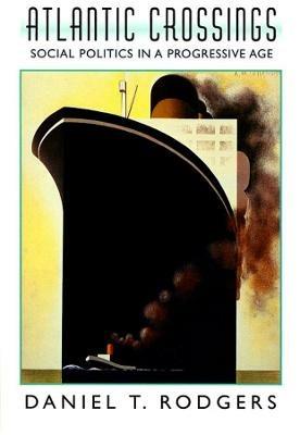 Atlantic Crossings: Social Politics in a Progressive Age - Daniel T. Rodgers - cover