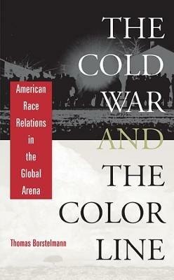 The Cold War and the Color Line: American Race Relations in the Global Arena - Thomas Borstelmann - cover