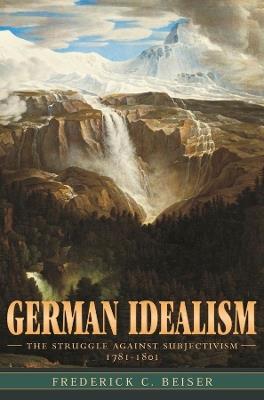 German Idealism: The Struggle against Subjectivism, 1781–1801 - Frederick C. Beiser - cover