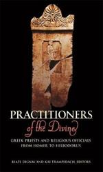 Practitioners of the Divine: Greek Priests and Religious Officials from Homer to Heliodorus