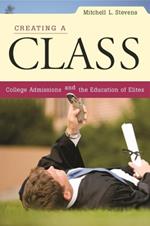 Creating a Class: College Admissions and the Education of Elites