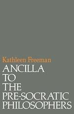 Ancilla to Pre-Socratic Philosophers: A Complete Translation of the Fragments in Diels, Fragmente der Vorsokratiker