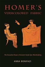 Homer’s Versicolored Fabric: The Evocative Power of Ancient Greek Epic Word-Making