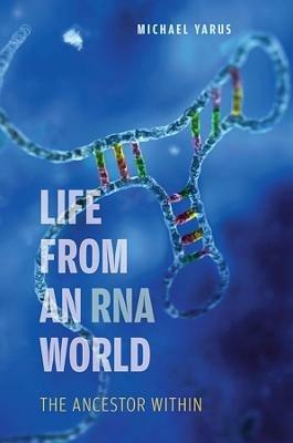 Life from an RNA World: The Ancestor Within - Michael Yarus - cover