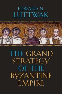 The Grand Strategy of the Byzantine Empire - Edward N. Luttwak - cover