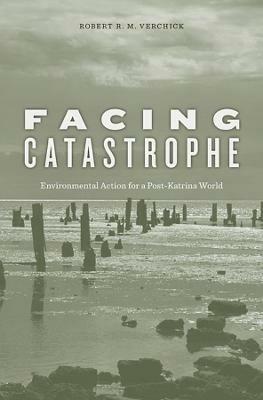 Facing Catastrophe: Environmental Action for a Post-Katrina World - Robert R. M. Verchick - cover