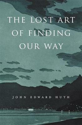 The Lost Art of Finding Our Way - John Edward Huth - cover