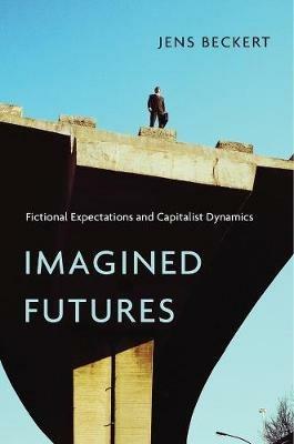 Imagined Futures: Fictional Expectations and Capitalist Dynamics - Jens Beckert - cover