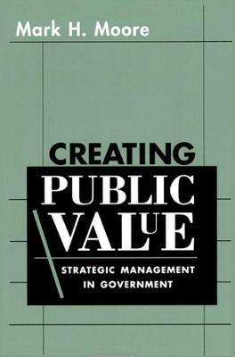 Creating Public Value: Strategic Management in Government - Mark H. Moore - cover