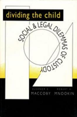 Dividing the Child: Social and Legal Dilemmas of Custody - Eleanor E. Maccoby,Robert H. Mnookin - cover