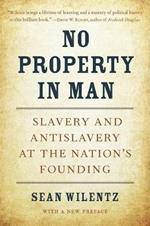 No Property in Man: Slavery and Antislavery at the Nation's Founding, With a New Preface