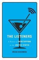 The Listeners: A History of Wiretapping in the United States - Brian Hochman - cover