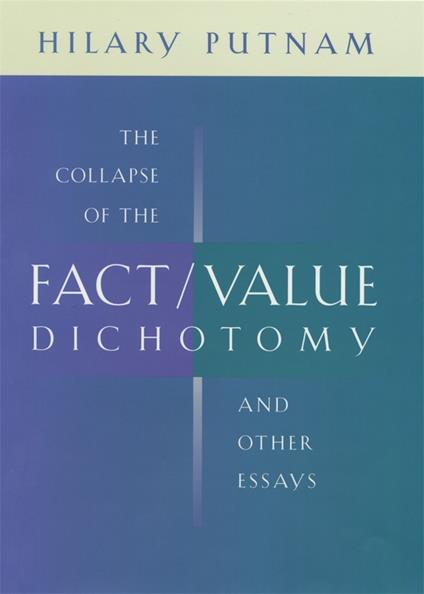 The Collapse of the Fact/Value Dichotomy and Other Essays