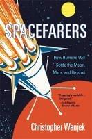 Spacefarers: How Humans Will Settle the Moon, Mars, and Beyond - Christopher Wanjek - cover