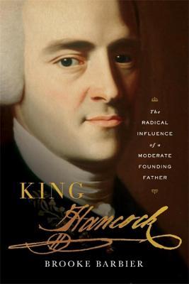 King Hancock: The Radical Influence of a Moderate Founding Father - Brooke Barbier - cover