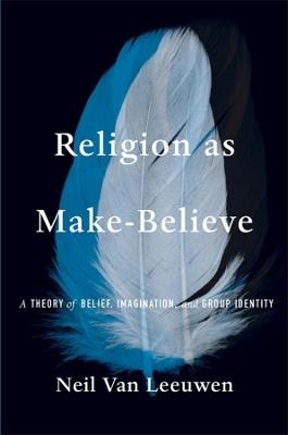 Religion as Make-Believe: A Theory of Belief, Imagination, and Group Identity - Neil Van Leeuwen - cover