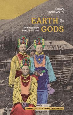 Earth Gods: Writings from before the War - Taras Prokhasko - cover
