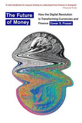 The Future of Money: How the Digital Revolution Is Transforming Currencies and Finance - Eswar S. Prasad - cover