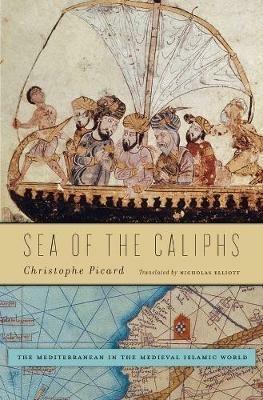 Sea of the Caliphs: The Mediterranean in the Medieval Islamic World - Christophe Picard - cover